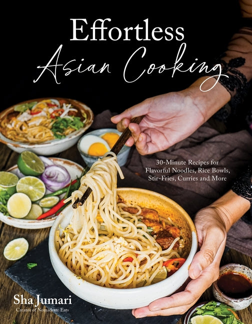 Book cover for Effortless Asian Cooking: 30-Minute Recipes for Flavorful Noodles, Rice Bowls, Stir-Fries, Curries and More