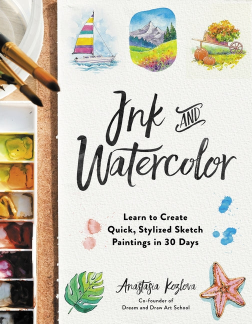 Book cover for Ink and Watercolor: Learn to Create Quick, Stylized Sketch Paintings in 30 Days