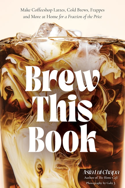 Book cover for Brew This Book: Make Coffee Shop Lattes, Cold Brews, Frappes and More at Home for a Fraction of the Price