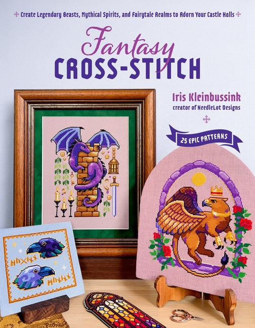 Book cover for Fantasy Cross-Stitch: Create Legendary Beasts, Mythical Spirits, and Fairy-Tale Realms to Adorn Your Castle Halls