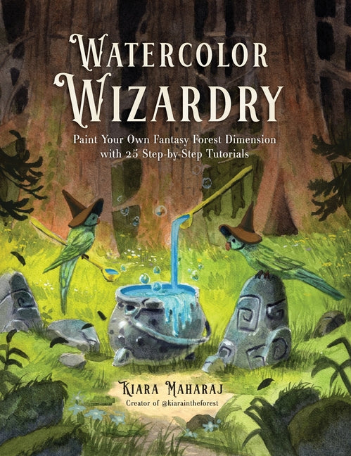 Book cover for Watercolor Wizardry: Paint Your Own Fantasy Forest Dimension with 25 Step-By-Step Tutorials