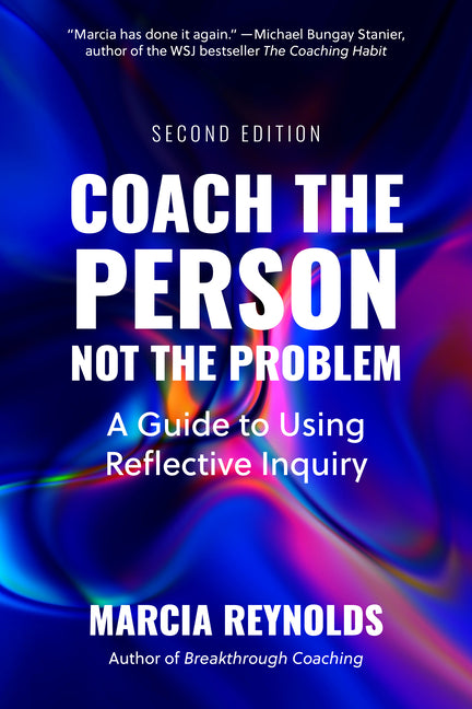 Book cover for Coach the Person, Not the Problem, Second Edition: A Guide to Using Reflective Inquiry