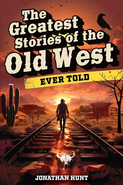 Book cover for Greatest Stories of the Old West Ever Told: True Tales and Legends of Famous Gunfighters, Outlaws and Sheriffs from the Wild West