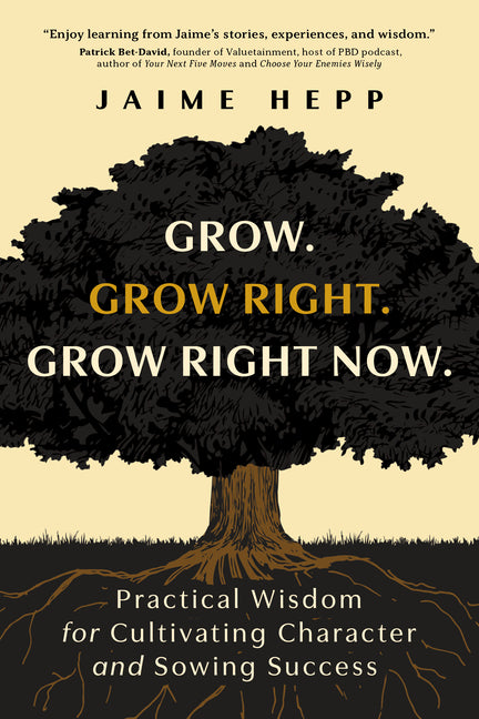 Book cover for Grow. Grow Right. Grow Right Now.: Practical Wisdom for Cultivating Character and Sowing Success
