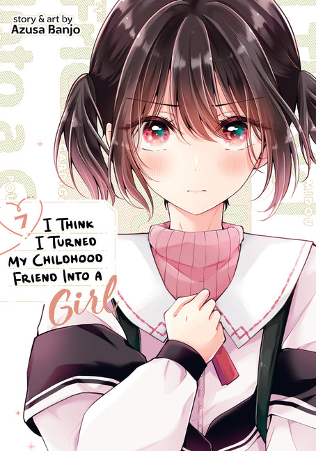 Book cover for I Think I Turned My Childhood Friend Into a Girl Vol. 7
