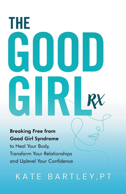 Book cover for Good Girl Rx: Breaking Free From Good Girl Syndrome to Heal Your Body, Transform Your Relationships and Uplevel Your Confidence