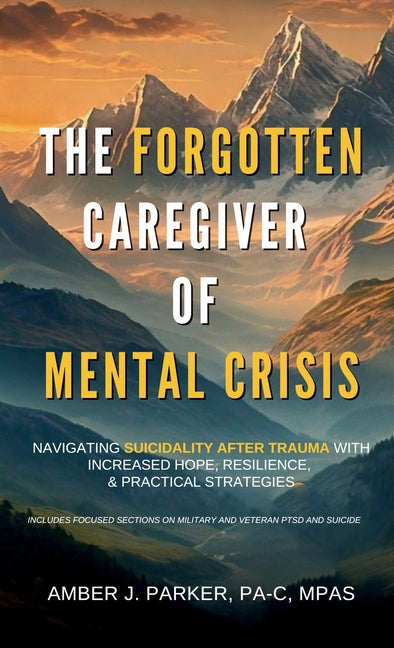 Book cover for Forgotten Caregiver of Mental Crisis: Navigating Suicidality After Trauma with Increased Hope, Resilience, & Practical Strategies
