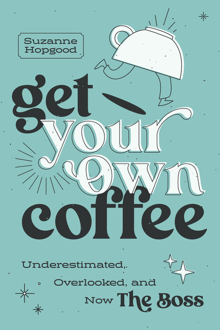 Book cover for Get Your Own Coffee: Underestimated, Overlooked, and Now the Boss