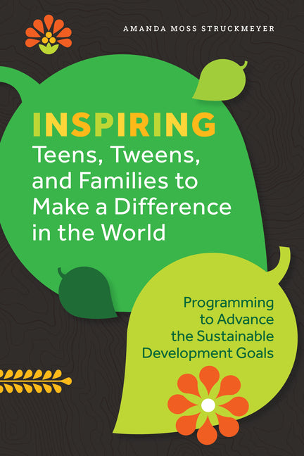 Book cover for Inspiring Teens, Tweens, and Families to Make a Difference in the World: Programming to Advance the Sustainable Development Goals