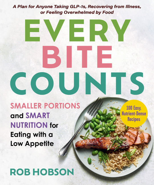 Book cover for Every Bite Counts: Smaller Portions and Smart Nutrition for Eating with a Low Appetite - A Plan for Anyone Taking Glp-1s, Recovering from Illness, or