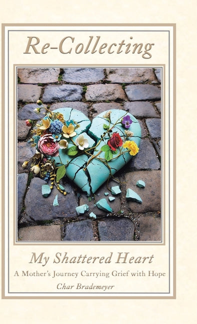 Book cover for Re-Collecting My Shattered Heart: A Mother's Journey Carrying Grief with Hope
