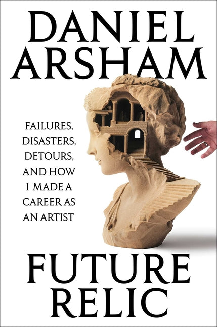 Book cover for Future Relic: Failures, Disasters, Detours, and How I Made a Career as an Artist