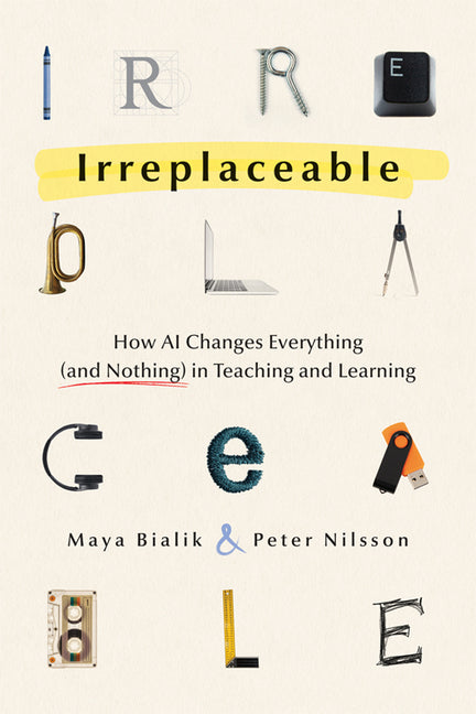 Book cover for Irreplaceable: How AI Changes Everything (and Nothing) in Teaching and Learning (Technology)