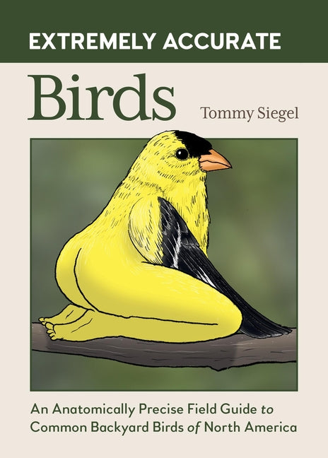 Book cover for Extremely Accurate Birds: An Anatomically Precise Field Guide to Common Backyard Birds of North America