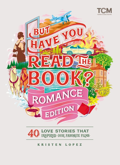 Book cover for But Have You Read the Book? Romance Edition: 40 Love Stories That Inspired Our Favorite Films