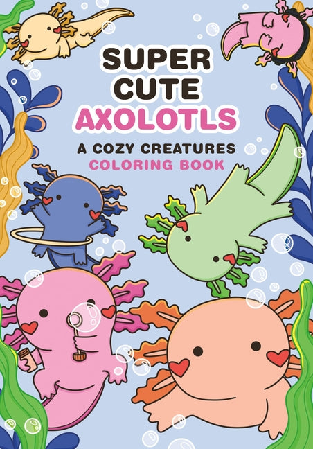 Book cover for Super-Cute Axolotls: A Cozy Creatures Coloring Book