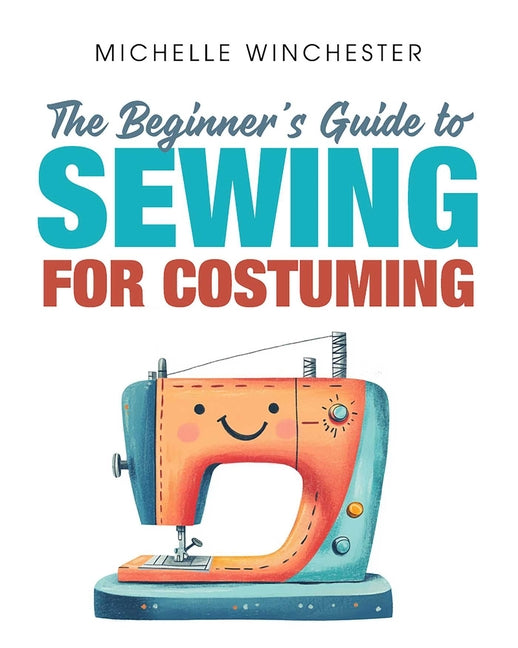 Book cover for Beginner's Guide to Sewing for Costuming: A Step-By-Step Guide to Sewing for Theater, Film, Cosplay & More