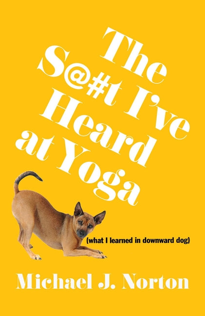 Book cover for S@#t I've Heard at Yoga: What I Learned in Downward Dog