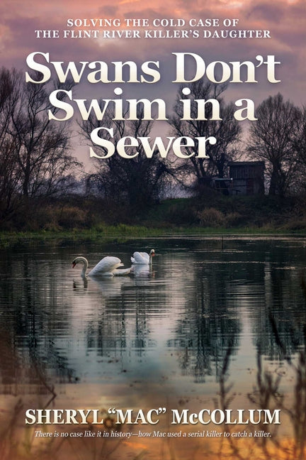 Book cover for Swans Don't Swim in a Sewer: Solving the Cold Case of the Flint River Killer's Daughter
