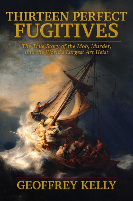 Book cover for Thirteen Perfect Fugitives: The True Story of the Mob, Murder, and the World's Largest Art Heist