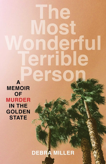 Book cover for Most Wonderful Terrible Person: A Memoir of Murder in the Golden State