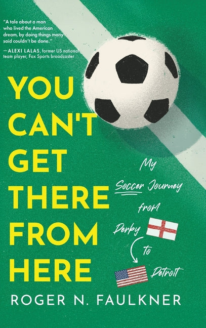 Book cover for You Can't Get There from Here: My Soccer Journey from Derby to Detroit