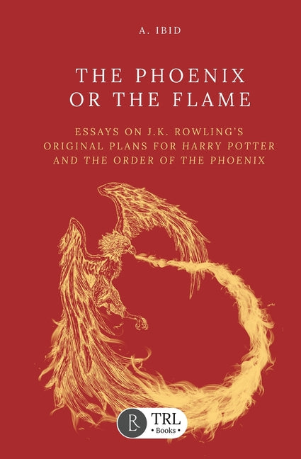 Book cover for Phoenix or the Flame: Essays on J.K. Rowling's original plans for The Order of the Phoenix
