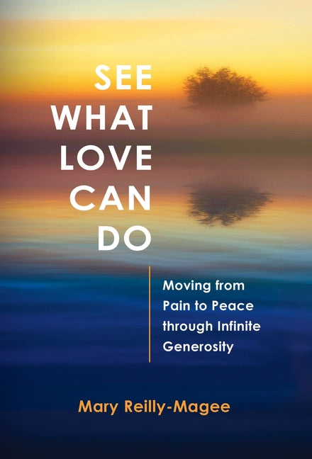 Book cover for See What Love Can Do: Moving from Pain to Peace through Infinite Generosity