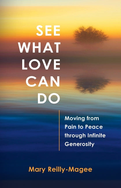 Book cover for See What Love Can Do: Moving from Pain to Peace through Infinite Generosity