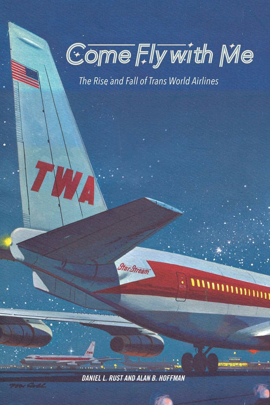 Book cover for Come Fly with Me: The Rise and Fall of Trans World Airlines