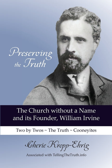 Book cover for Preserving the Truth: The Church without a Name and Its Founder, William Irvine