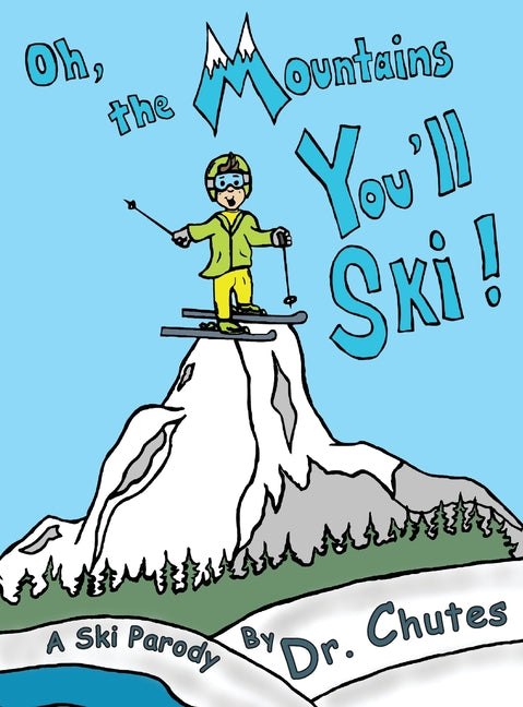 Book cover for Oh, the Mountains You'll Ski!: A Ski Parody by Dr. Chutes