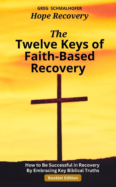 Book cover for The Twelve Keys of Faith-Based Recovery: How to Be Successful in Recovery By Embracing Key Biblical Truths