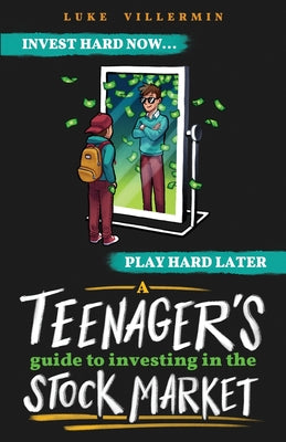 Book cover for A Teenager's Guide to Investing in the Stock Market: Invest Hard Now Play Hard Later