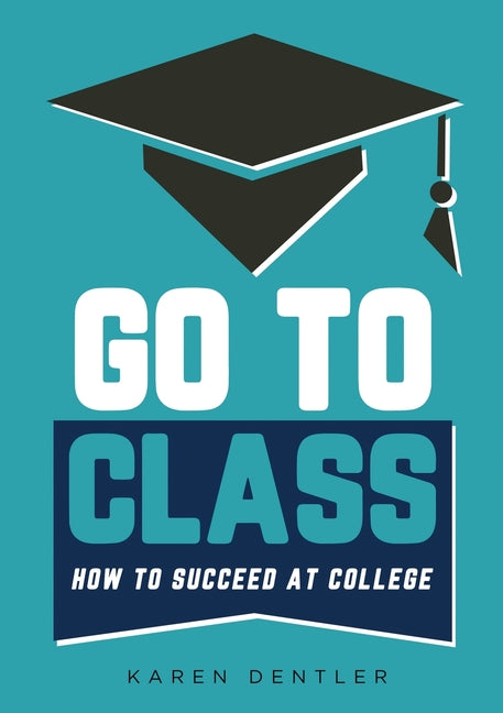 Book cover for Go to Class: How to Succeed at College