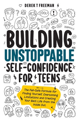 Book cover for Building Unstoppable Self-Confidence for Teens: The Fail-Safe Formula for Finding Yourself, Overcoming Limitations and Creating Your Best Life from th
