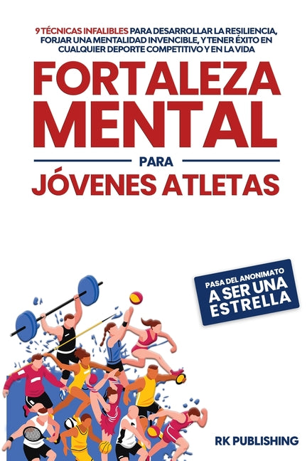 Book cover for Fortaleza Mental para Jóvenes Atletas: Pasa del ANONIMATO a ser una ESTRELLA; 9 técnicas infalibles para desarrollar la resiliencia, forjar una mental