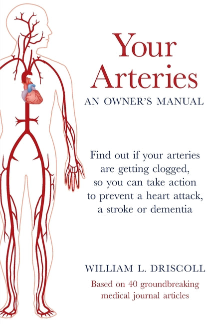 Book cover for Your Arteries-An Owner's Manual: Find out if your arteries are getting clogged, so you can take action to prevent a heart attack, a stroke or dementia