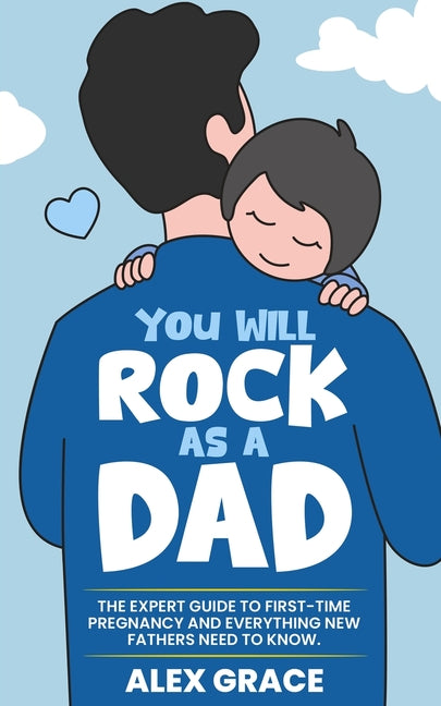 Book cover for You Will Rock As a Dad!: The Expert Guide to First-Time Pregnancy and Everything New Fathers Need to Know: The Expert Guide to First-Time Pregn