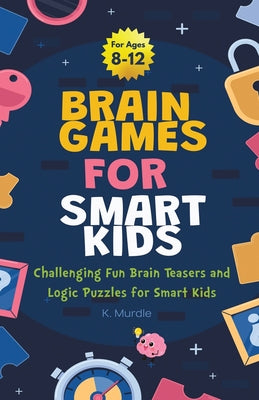 Book cover for Brain Games For Smart Kids Stocking Stuffers: Perfectly Logical and Challenging Brain Teasers and logic Puzzles For Kids Ages 8-12