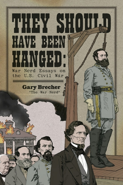 Book cover for They Should Have Been Hanged: War Nerd Essays on the U.S. Civil War