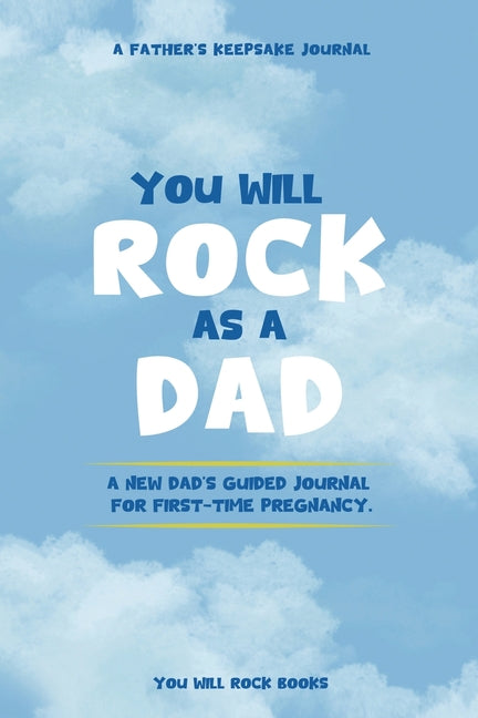 Book cover for You Will Rock As a Dad!: A New Dad's Journal For First-Time Pregnancy, A Father's Keepsake Journal