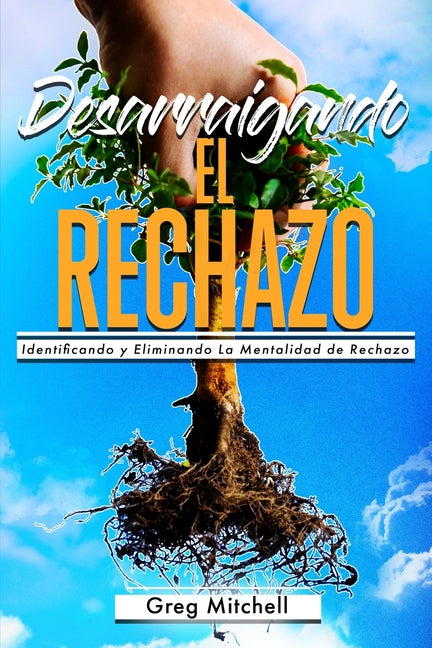 Book cover for Desarraigando el Rechazo: Identificando y Eliminando La Mentalidad de Rechazo