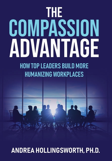 Book cover for Compassion Advantage: How Top Leaders Build More Humanizing Workplaces