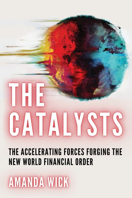 Book cover for Catalysts: The Accelerating Forces Forging the New World Financial Order