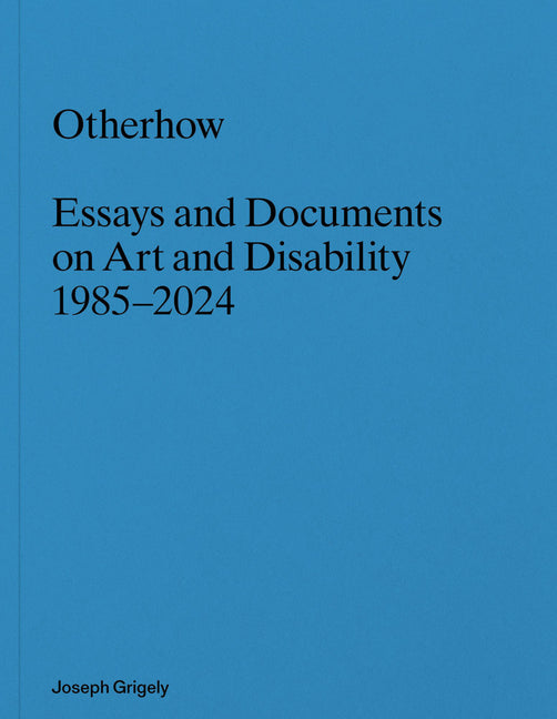 Book cover for Joseph Grigely: Otherhow: Essays and Documents on Art and Disability, 1985-2024