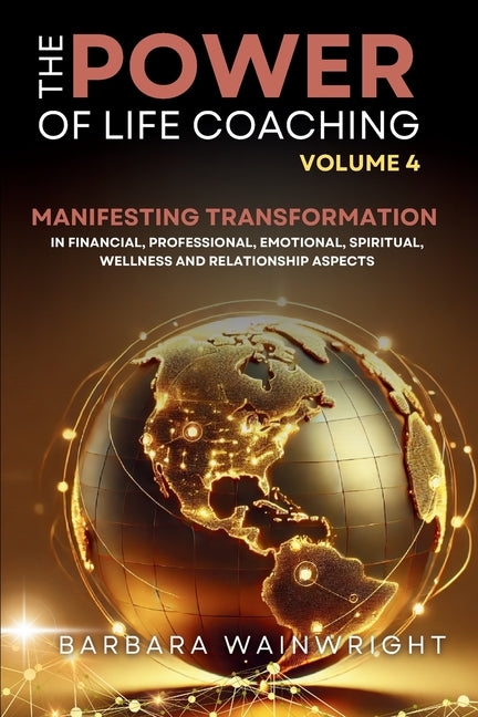Book cover for Power of Life Coaching Volume 4: Life Coaches Manifesting Transformation in Financial, Professional, Emotional, Spiritual, Wellness and Relationship A