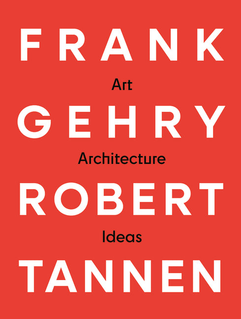 Book cover for Frank Gehry & Robert Tannen: Art, Architecture & Ideas: The 50 Year Friendship Between Architects Frank Gehry & Robert Tannen