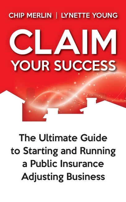 Book cover for Claim Your Success: The Ultimate Guide to Starting and Running a Public Insurance Adjusting Business