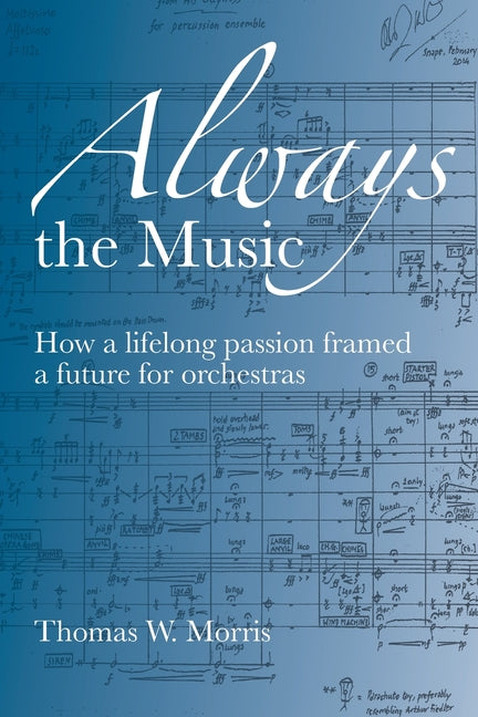 Book cover for Always the Music: How a lifelong passion framed a future for orchestras